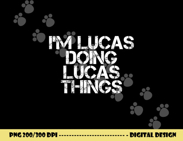 I M LUCAS DOING LUCAS THINGS Funny Birthday Name Gift Idea png, sublimation copy.jpg