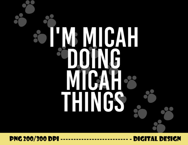 I M MICAH DOING MICAH THINGS Funny Birthday Name Gift Idea png, sublimation copy.jpg