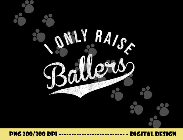 I Only Raise Ballers Baseball Football Basketball Soccer Mom png, sublimation copy.jpg