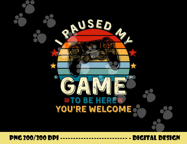 I Paused My Game To Be Here You re Welcome Gift Retro Gamer png, sublimation copy.jpg