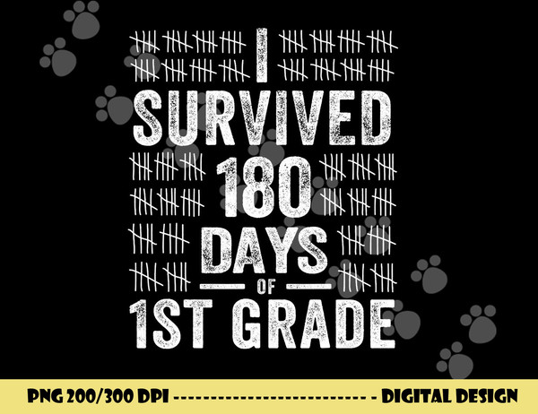 I Survived 180 Days of 1st Grade Last Day of School Teacher  png, sublimation copy.jpg