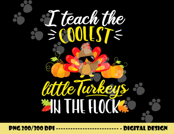 I Teach The Coolest Turkeys The Flock Thanksgiving Teacher png, sublimation copy.jpg