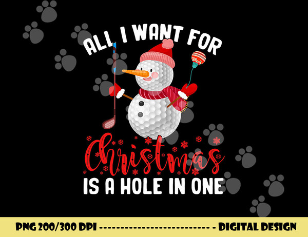 I Want For Christmas Is A Hole In One Golf Ball Snowman Xmas png, sublimation copy.jpg