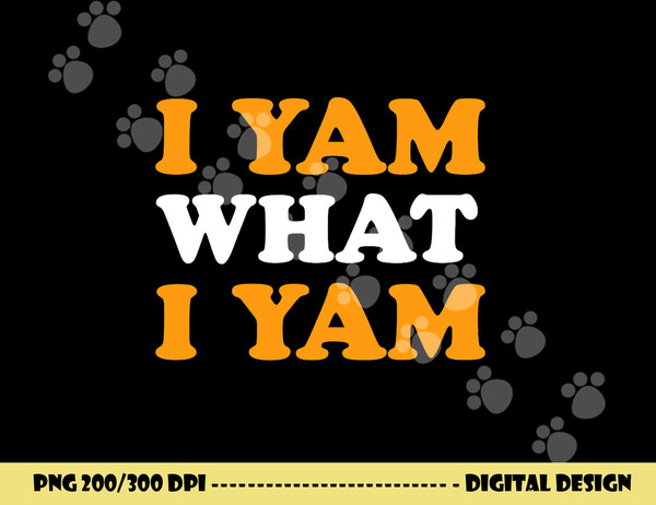 I Yam What I Yam Funny Thanksgiving Food Pun Sweet Potato png, sublimation copy.jpg