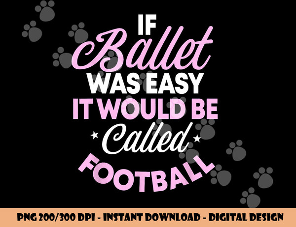 If Ballet Was Easy It Would Be Called Football Ballerina png, sublimation copy.jpg