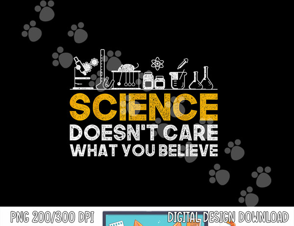 Science Doesnt Care What You Believe Science  png, sublimation copy.jpg