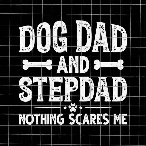 MR-782023182256-dog-dad-and-stepdad-nothing-scares-me-svg-dog-dad-svg-quote-image-1.jpg