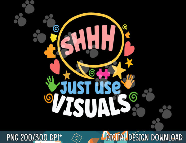 Shhh Just Use Visuals Special-needs Education Inclusion  png, sublimation copy.jpg