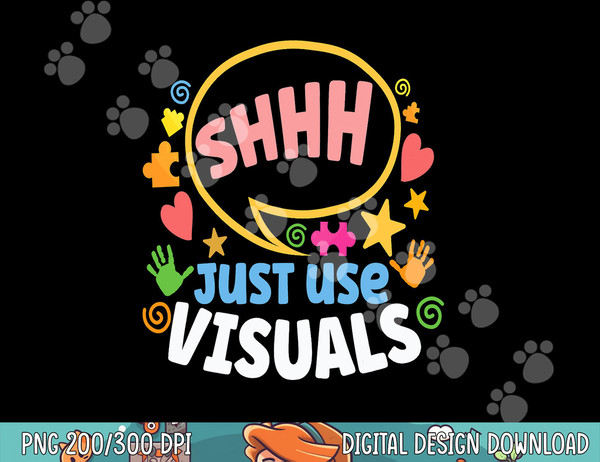 Shhh Just Use Visuals Special-needs Education Inclusion  png, sublimation copy.jpg