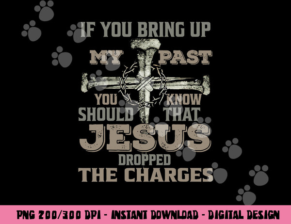 If You Bring Up My Past You Should Know That Jesus Dropped png, sublimation copy.jpg
