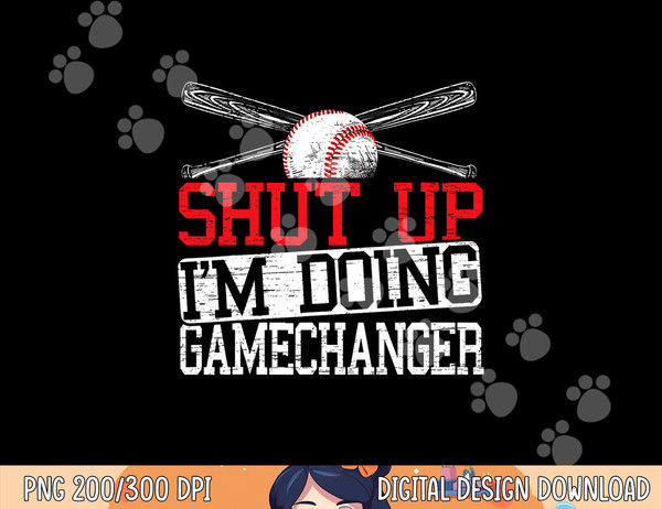 Shut Up Im Doing Game Changer for a Game Changer Baseball png, sublimation.jpg