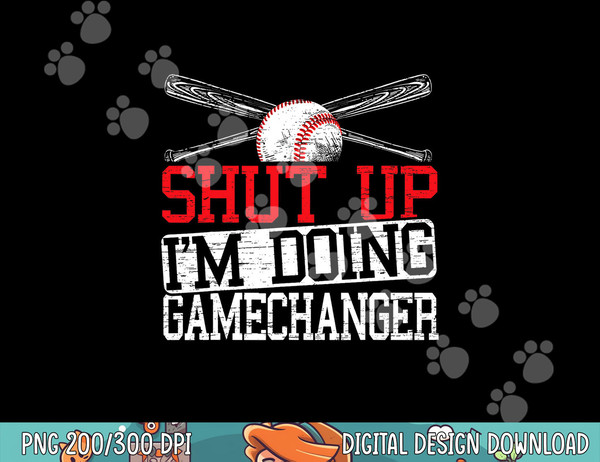 Shut Up Im Doing Game Changer for a Game Changer Baseball png, sublimation.jpg