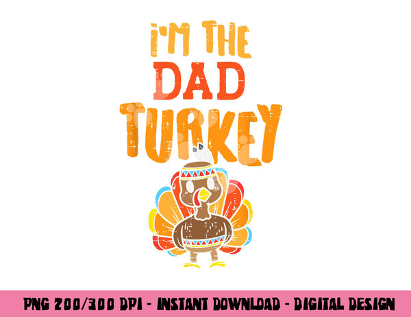 Im The Dad Turkey Funny Thanksgiving Matching Daddy Papa Men png, sublimation copy.jpg