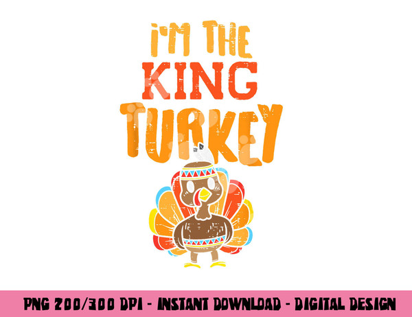 Im The King Turkey Matching Thanksgiving Family Dad Grandpa png, sublimation copy.jpg