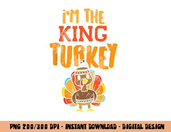 Im The King Turkey Matching Thanksgiving Family Dad Grandpa png, sublimation copy.jpg