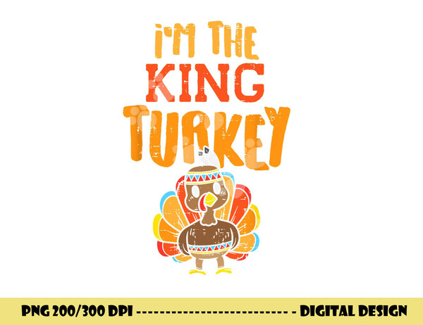Im The King Turkey Matching Thanksgiving Family Dad Grandpa png, sublimation copy.jpg
