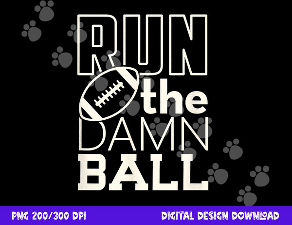 Football Season Run the Damn Ball for the Fan png, sublimation copy.jpg