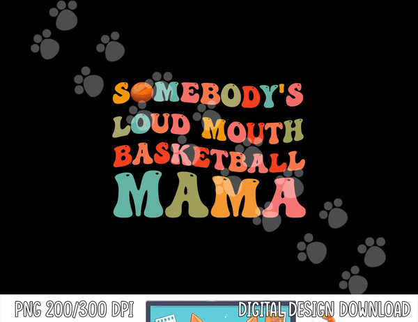Somebody s Loudmouth Basketball Mama, Basketball Mothers Day  png, sublimation copy.jpg