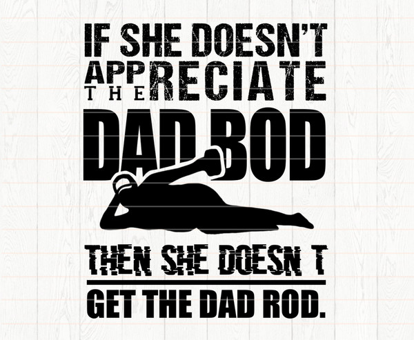 f She Doesn't Appreciate The Dad Bod Then She Doesn't Get The Dad Rod svg - 1.jpg