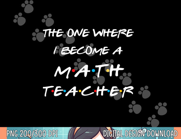 The One Where I Become A Math Teacher Funny Graduation Gift  png, sublimation.jpg