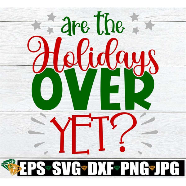 MR-1982023104243-are-the-holidays-over-yet-funny-christmas-svg-funny-holidays-image-1.jpg