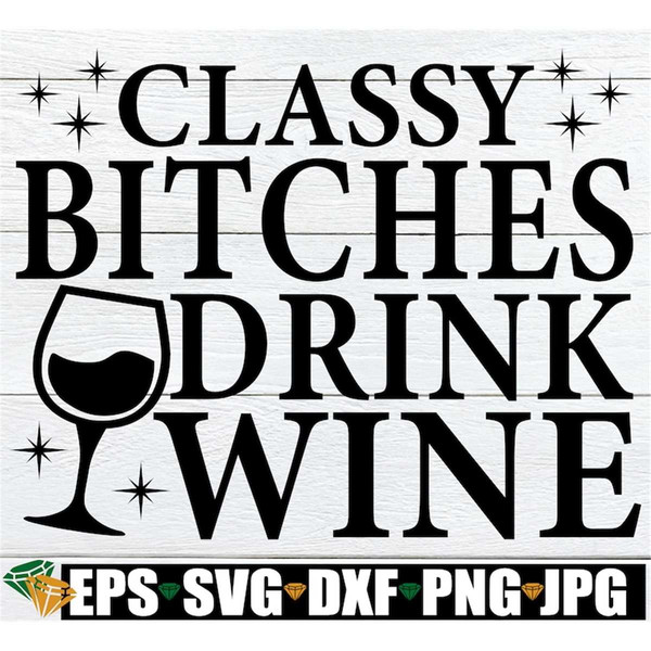 MR-198202311151-classy-bitches-drink-wine-funny-wine-quote-svg-funny-kitchen-image-1.jpg