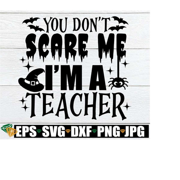 MR-2182023225840-you-dont-scare-me-im-a-teacher-halloween-teacher-image-1.jpg