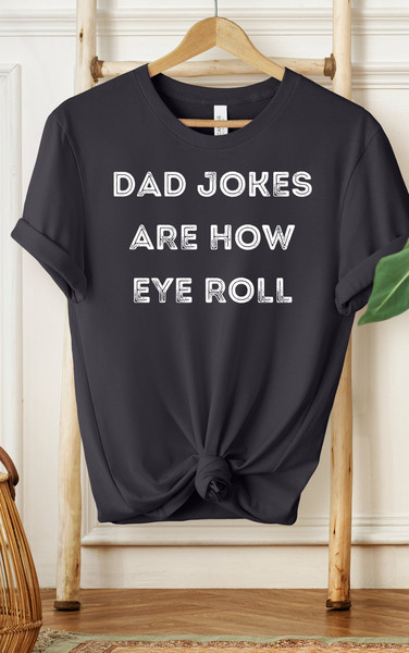 Dad Jokes Are How Eye Roll Shirt, Dad Shirt, Grandpa Shirt, Gifts For Dad, Gifts For Him, Men's Shirt, Best Dad Shirt, Father's Day Shirt - 3.jpg
