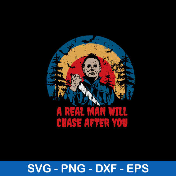 A Real Man Will Chase After You Svg, Michael Myers Svg, Horror Svg, Png Dxf Eps File.jpeg