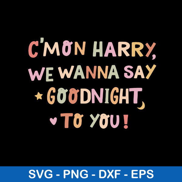 Cmon Harry We Wanna Say Goodnight to You Svg, Funny Svg, Png Dxf Eps Digital File.jpeg
