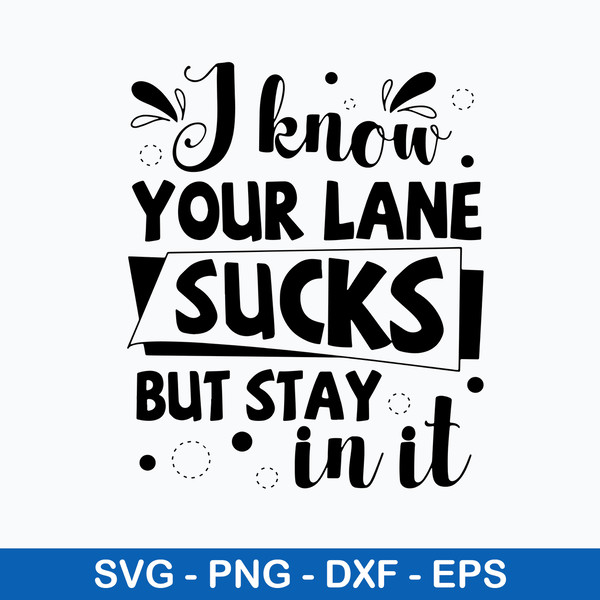 I Know Your Lane Sucks But Stay In It Svg, Funny Svg, Png Dxf Eps File.jpeg