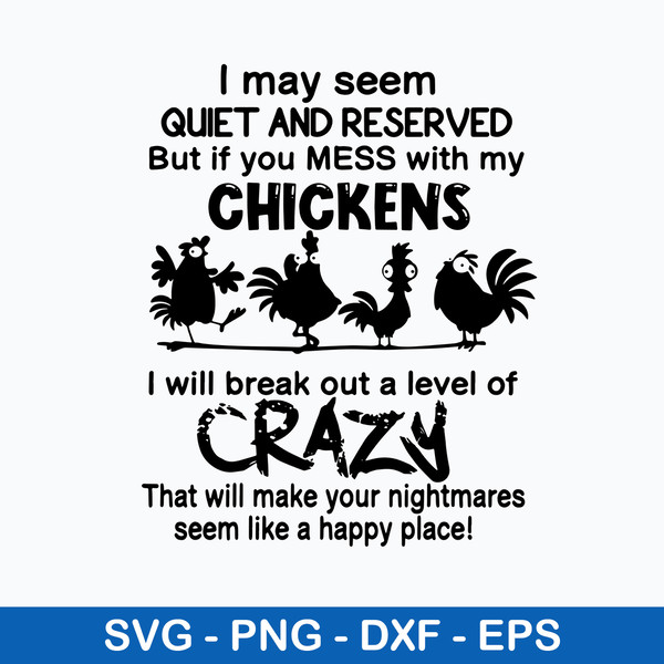 I May Seem Quiet And Reserved But If You Mess With My Chickens Svg, Funny Svg, Png Dxf Eps File.jpeg