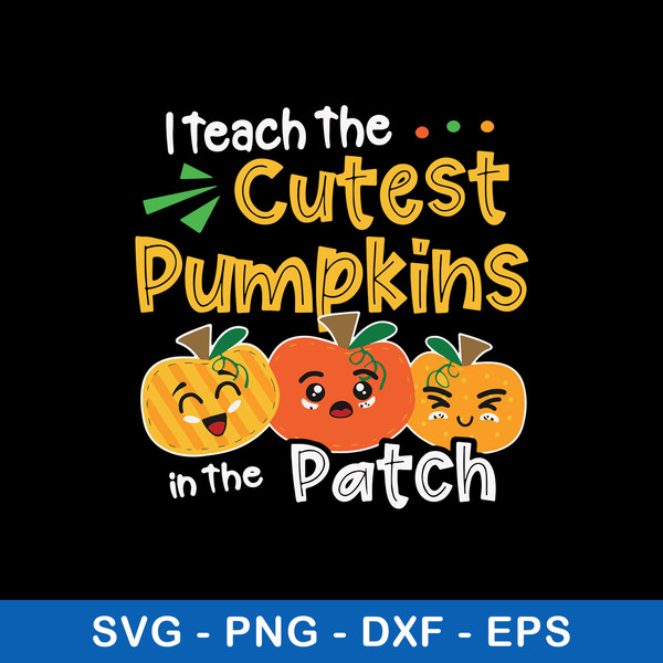 I Teach The Cutest Pumpkins In The Patch Svg, Pumpkin Svg, Png Dxf Eps File.jpeg