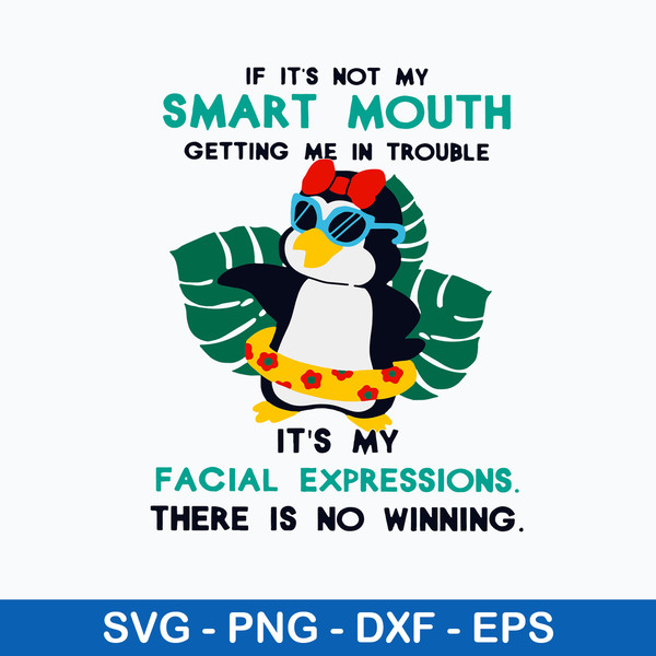 IF It_s Not My Smart Mouth Getting Me In Trouble It_s My Facial Expressions There Is No Winning Svg, Png Dxf Eps File.jpeg