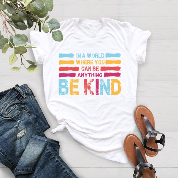 In A World Where You Can Be Anything Be Kind Shirt, Be Kind T-Shirt, Teacher Shirt, Positive, Kindness Shirt, Humanism Shirt, Equality Shirt - 1.jpg