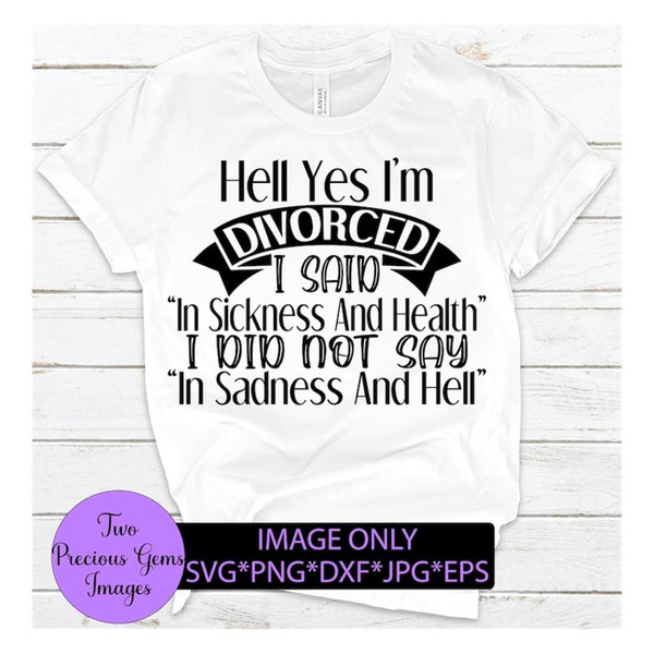 MR-308202395534-hell-yes-im-divorced-i-said-in-sickness-and-health-not-image-1.jpg