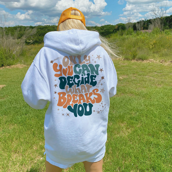 Only You Can Decide What Breaks You Sweatshirt, VSCO Girl Positive Hoodie, Motivational Hoodie, ACOWAR ACOTAR Shirt - 5.jpg