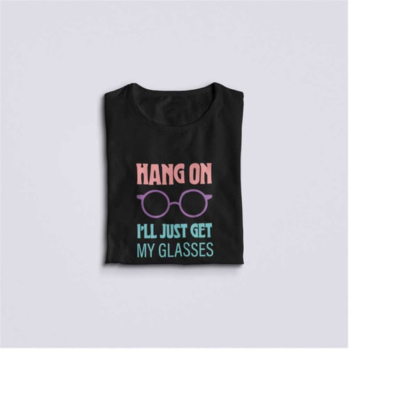 MR-692023112627-hang-on-ill-just-get-my-glasses-funny-saying-shirt-image-1.jpg