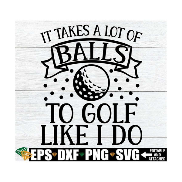 MR-892023124131-it-takes-a-lot-of-balls-to-golf-like-i-do-funny-retirement-image-1.jpg