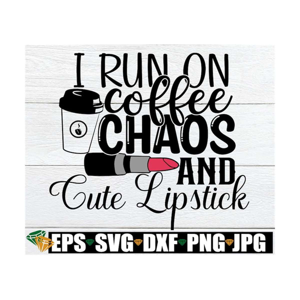 MR-129202317843-i-run-on-coffee-chaos-and-cute-lipsticki-run-on-coffee-and-image-1.jpg