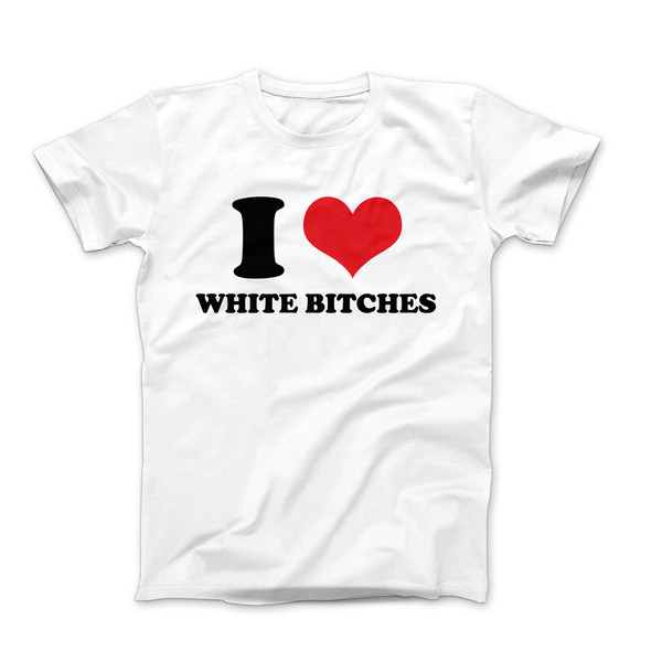 I Love White Bitches Shirt, I Heart T-Shirt Design, Love Gra - Inspire  Uplift