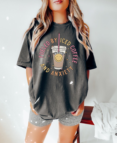 Comfort Colors Shirt, Fueled By Iced Coffee And Anxiety Shirt, Iced Coffee Shirt, Anxiety Shirt, Aesthetic Shirt, Trendy T-Shirt, Mama Shirt - 2.jpg