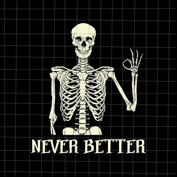 Never Better Skeletons Halloween Svg, Skeletons Halloween Svg, Skeletons Funny Svg, Never Better Halloween Svg, Skeletons Svg - 1.jpg