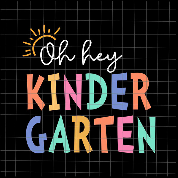 Oh Hey Kindergarten Svg, Teacher Quote Svg, Back To School Quote Svg, First Day Of School Svg, Last Day Of School Svg, Cricut and Silhouette - 1.jpg