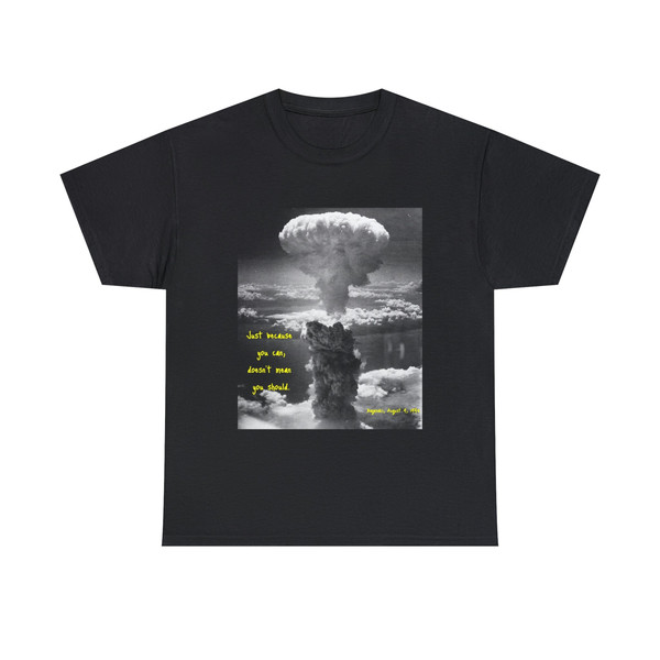 Just Because You Can Doesn't Mean You Should,  T-shirt, Historic Photograph,  Oppenheimer, Manhattan Project.jpg
