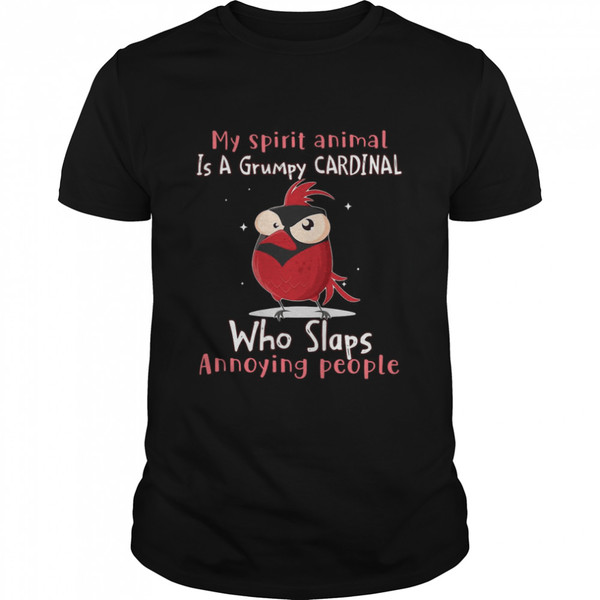 My Spirit Animal Is A Grumpy Cardinal Who Slaps Annoying People T-shirt.jpg