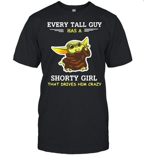 Baby Yoda Every Tall Guy Has A Shorty Girl That Drives Him Crazy T-shirt.jpg