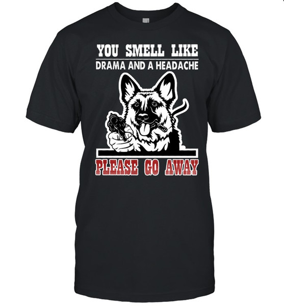 German Shepherd you smell like drama and a headache please go away shirt.jpg