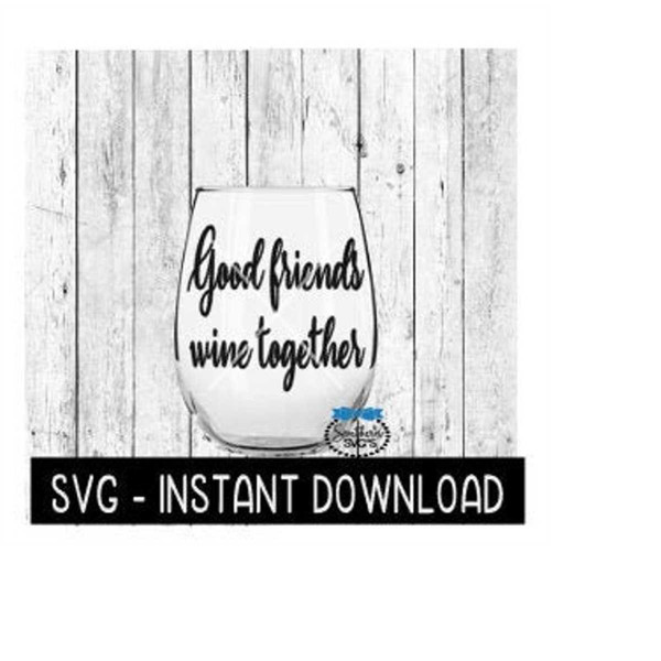MR-169202322285-good-friends-wine-together-svg-funny-wine-svg-files-instant-image-1.jpg