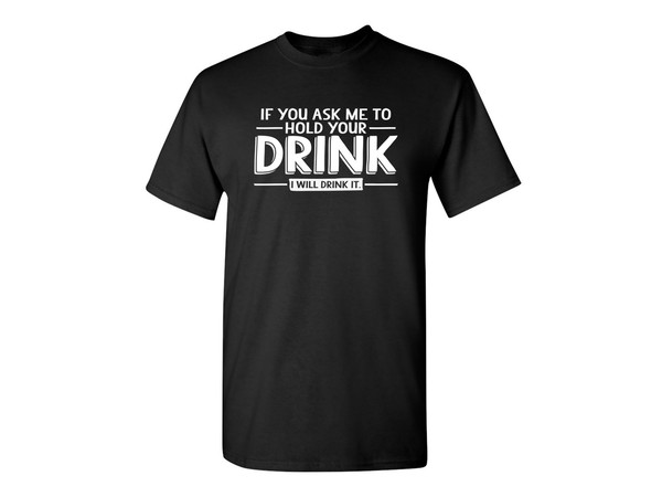 Hold Your Drink Funny Graphic Tees Mens Women Gift For Sarcasm Laughs Lover Novelty Funny T Shirts.jpg